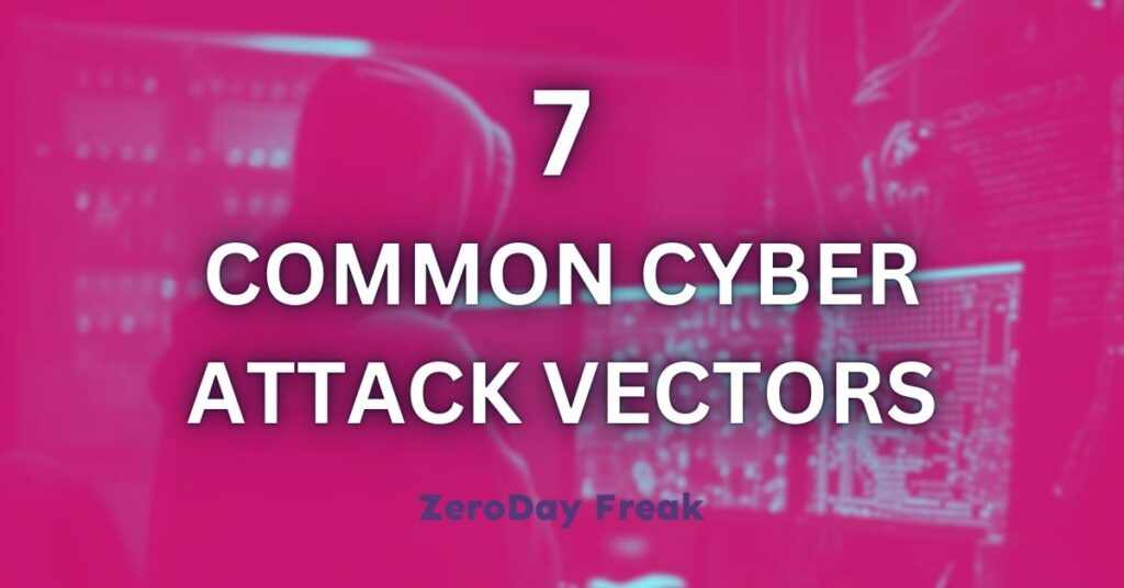 7 Common Cyber Attack Vectors: How Hackers Target Systems